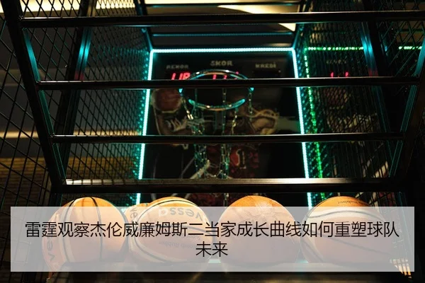 雷霆观察杰伦威廉姆斯二当家成长曲线如何重塑球队未来