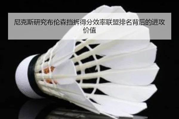 尼克斯研究布伦森挡拆得分效率联盟排名背后的进攻价值